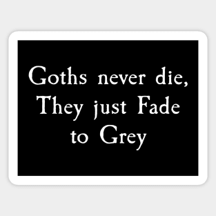 Goths never die, they just Fade to Grey Sticker